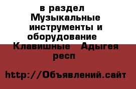  в раздел : Музыкальные инструменты и оборудование » Клавишные . Адыгея респ.